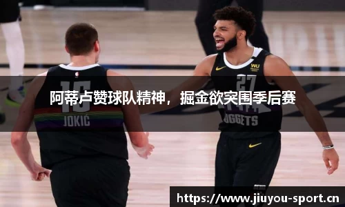 阿蒂卢赞球队精神，掘金欲突围季后赛